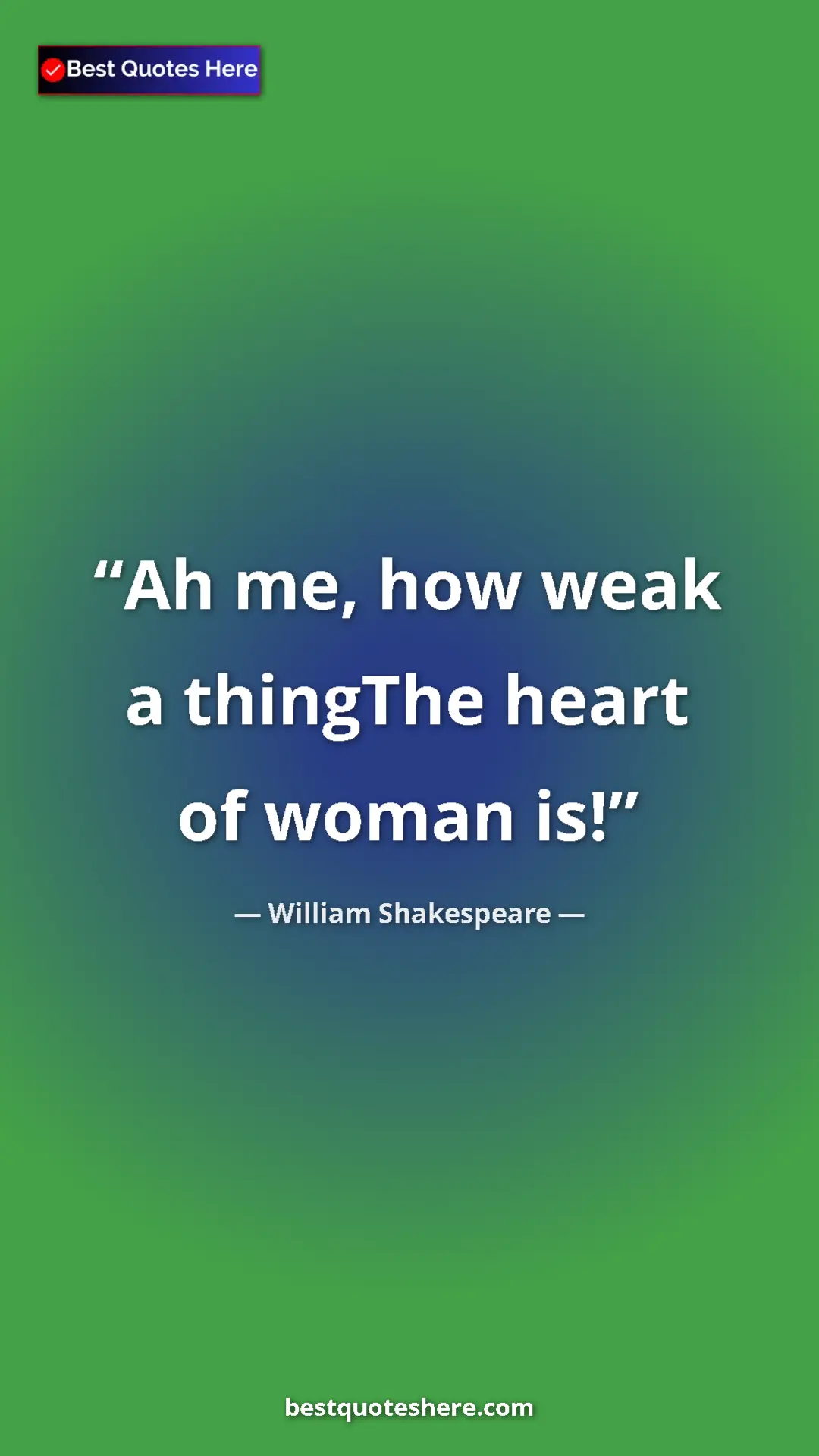Pinterest quote poster by William Shakespeare: "Ah me, how weak a thingThe heart of woman is!"