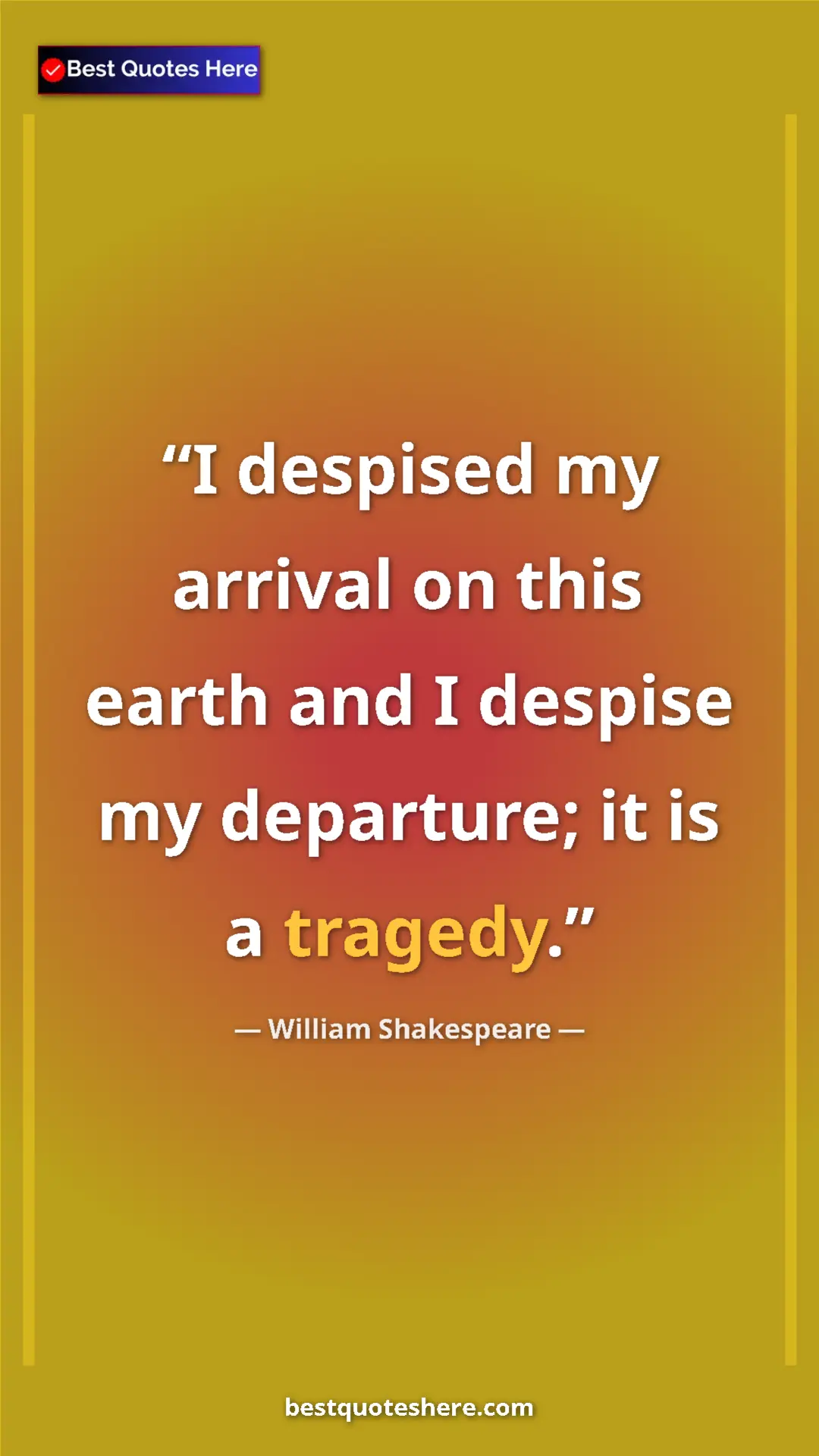 Pinterest quote poster by William Shakespeare: "I despised my arrival on this earth and I despise my..."