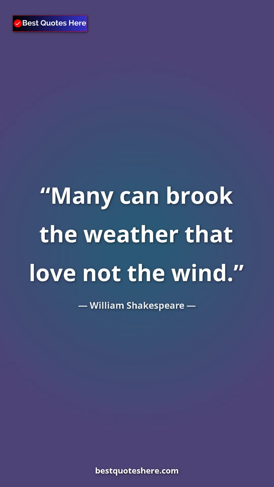 Pinterest quote poster by William Shakespeare: "Many can brook the weather that love not the wind."