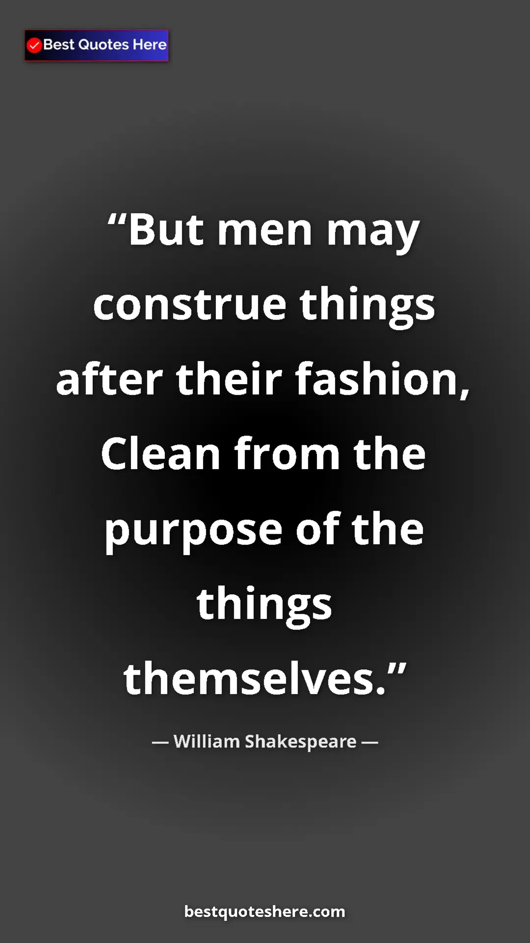Pinterest quote poster by William Shakespeare: "But men may construe things after their fashion, Clean from..."
