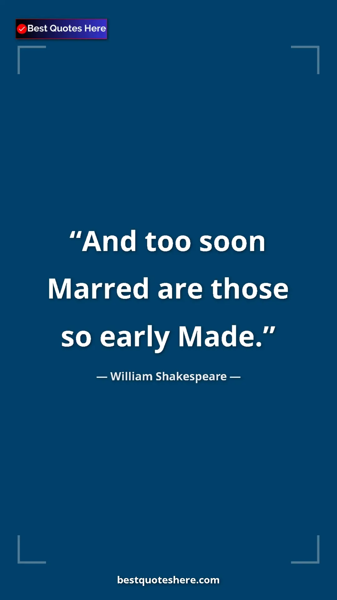 Pinterest quote poster by William Shakespeare: "And too soon Marred are those so early Made."
