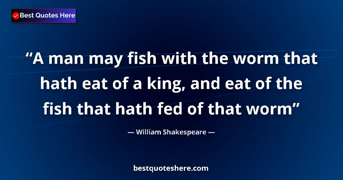 Quote by William Shakespeare: A man may fish with the worm that hath eat of a ki