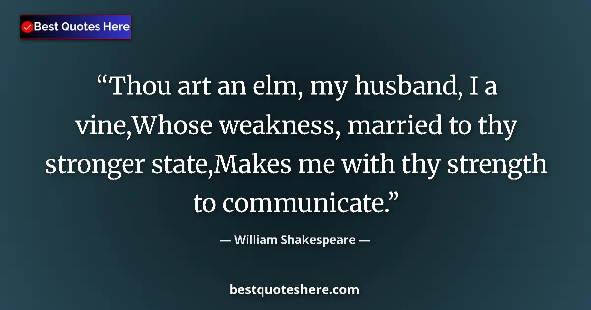 Quote by William Shakespeare: Thou art an elm, my husband, I a vine,Whose weakne