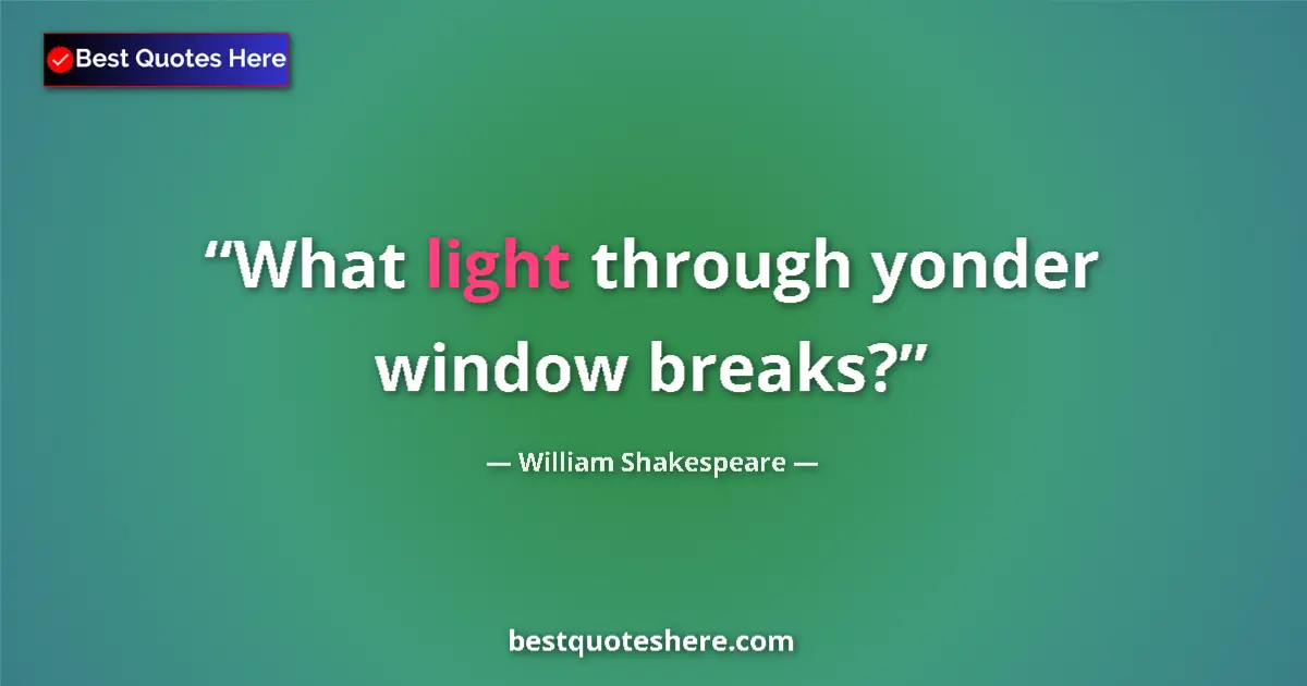 Quote by William Shakespeare: What light through yonder window breaks?...