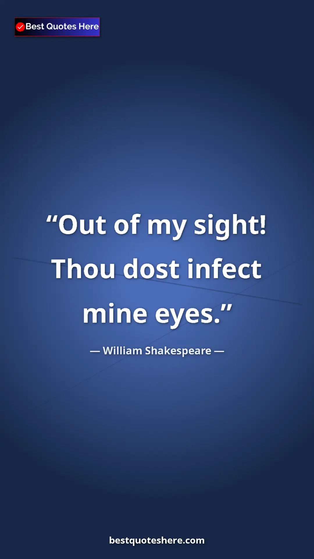 William Shakespeare Quote Card: "Out of my sight! Thou dost infect mine eyes." Pinterest quote poster by William Shakespeare: "Out of my sight! Thou dost infect mine eyes."