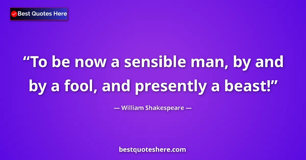 Quote by William Shakespeare: To be now a sensible man, by and by a fool, and pr