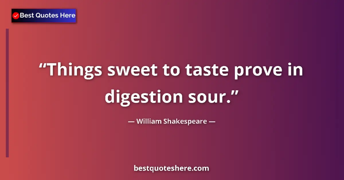 Quote by William Shakespeare: Things sweet to taste prove in digestion sour.