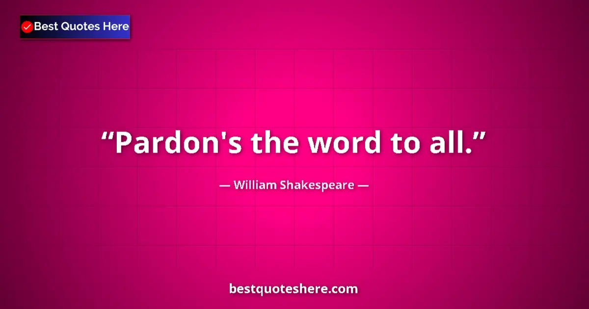 Quote by William Shakespeare: Pardon's the word to all....
