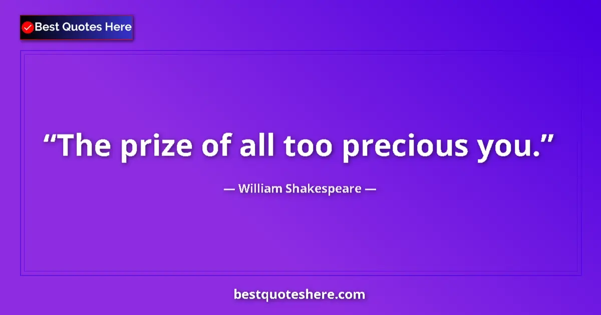 Quote by William Shakespeare: The prize of all too precious you.