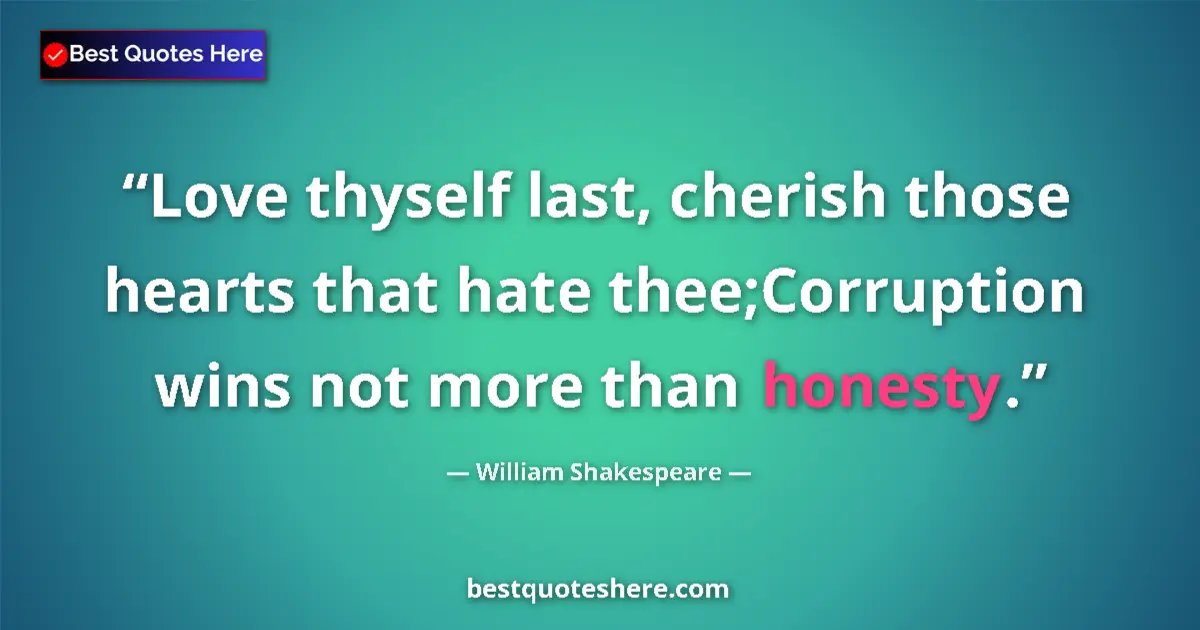 Quote by William Shakespeare: Love thyself last, cherish those hearts that hate