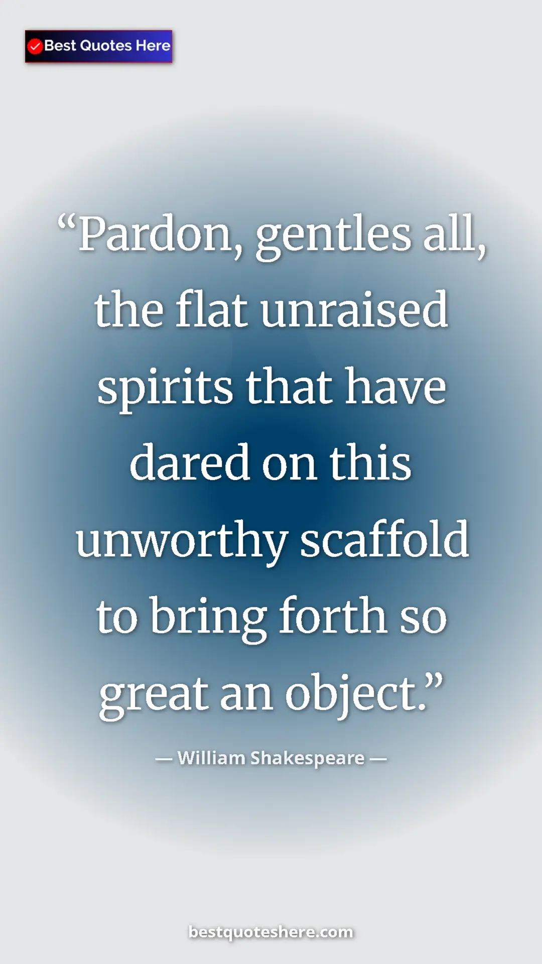 Pinterest quote poster by William Shakespeare: "Pardon, gentles all, the flat unraised spirits that have..."