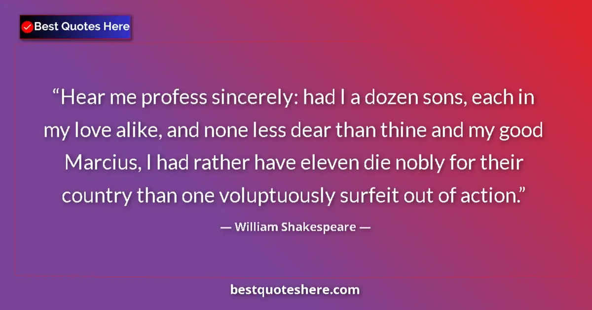 Quote by William Shakespeare: Hear me profess sincerely: had I a dozen sons, each in my love alike, and none less dear than thine ...