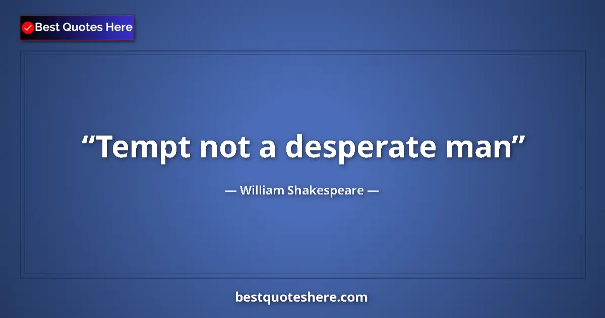 Quote by William Shakespeare: Tempt not a desperate man