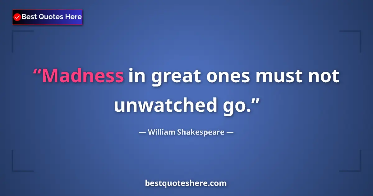 Image for the quote by William Shakespeare: Madness in great ones must not unwatched go....