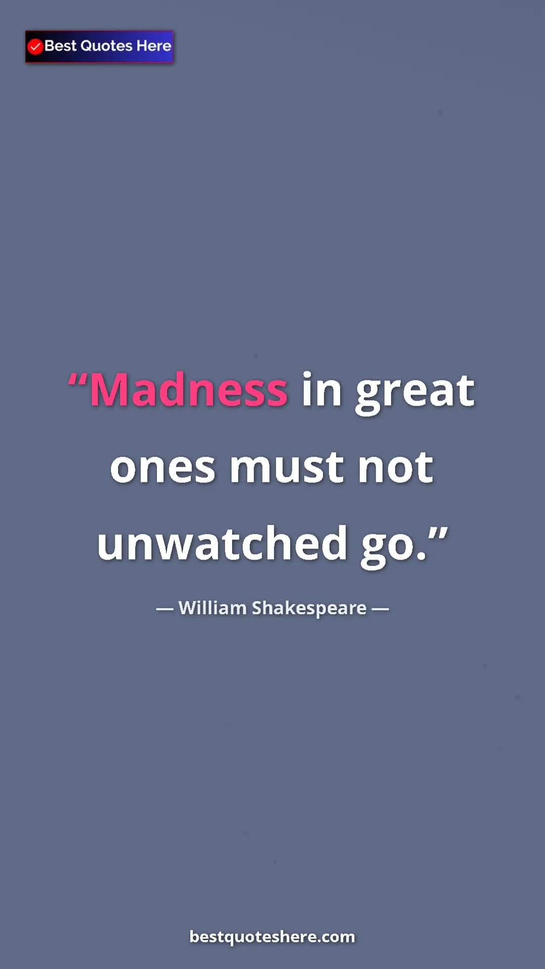 Pinterest quote poster by William Shakespeare: "Madness in great ones must not unwatched go."
