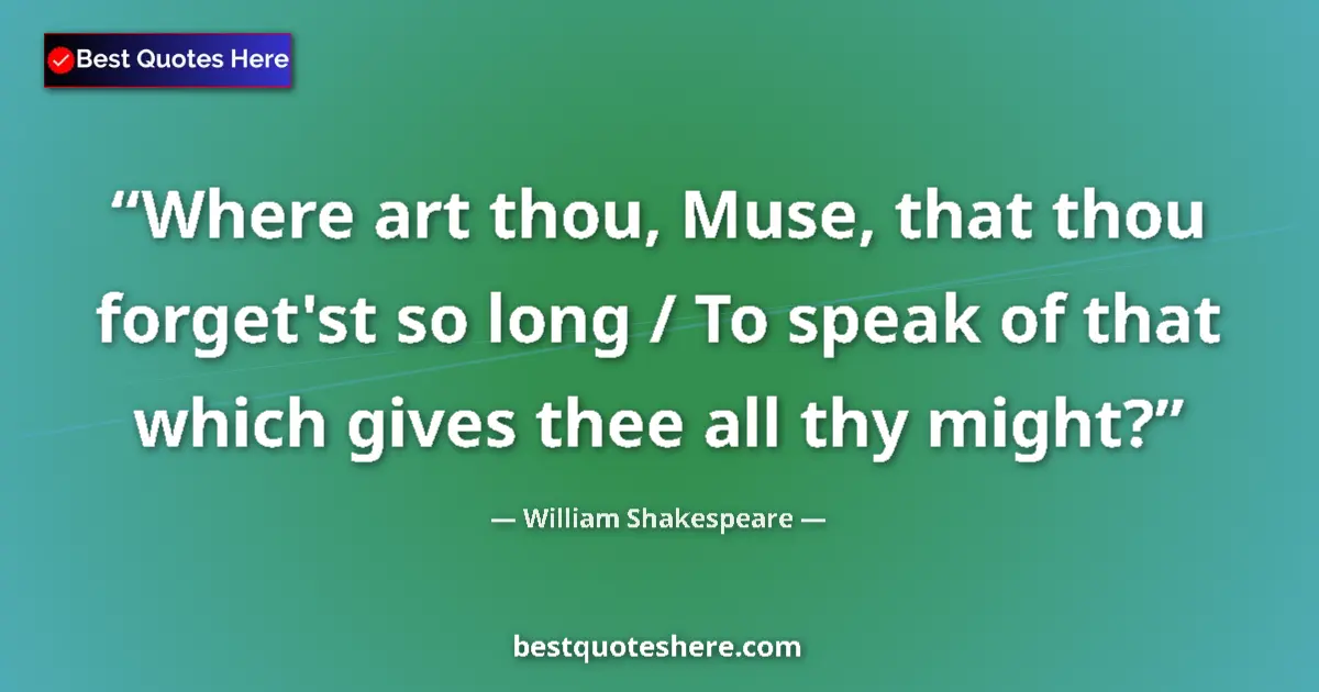Quote by William Shakespeare: Where art thou, Muse, that thou forget'st so long / To speak of that which gives thee all thy might?...