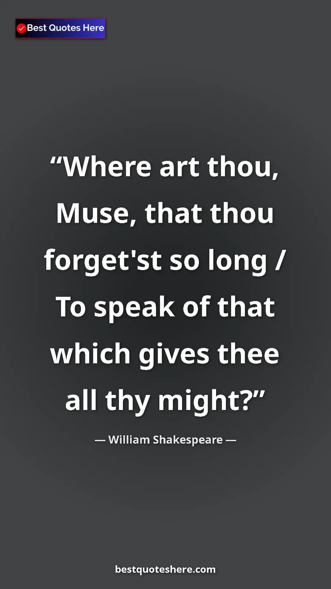 Pinterest quote poster by William Shakespeare: "Where art thou, Muse, that thou forget'st so long / To..."