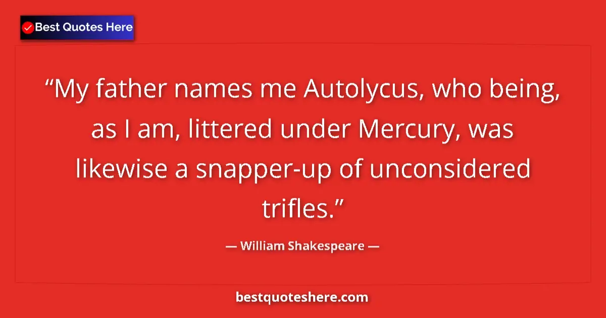 Quote by William Shakespeare: My father names me Autolycus, who being, as I am, littered under Mercury, was likewise a snapper-up ...