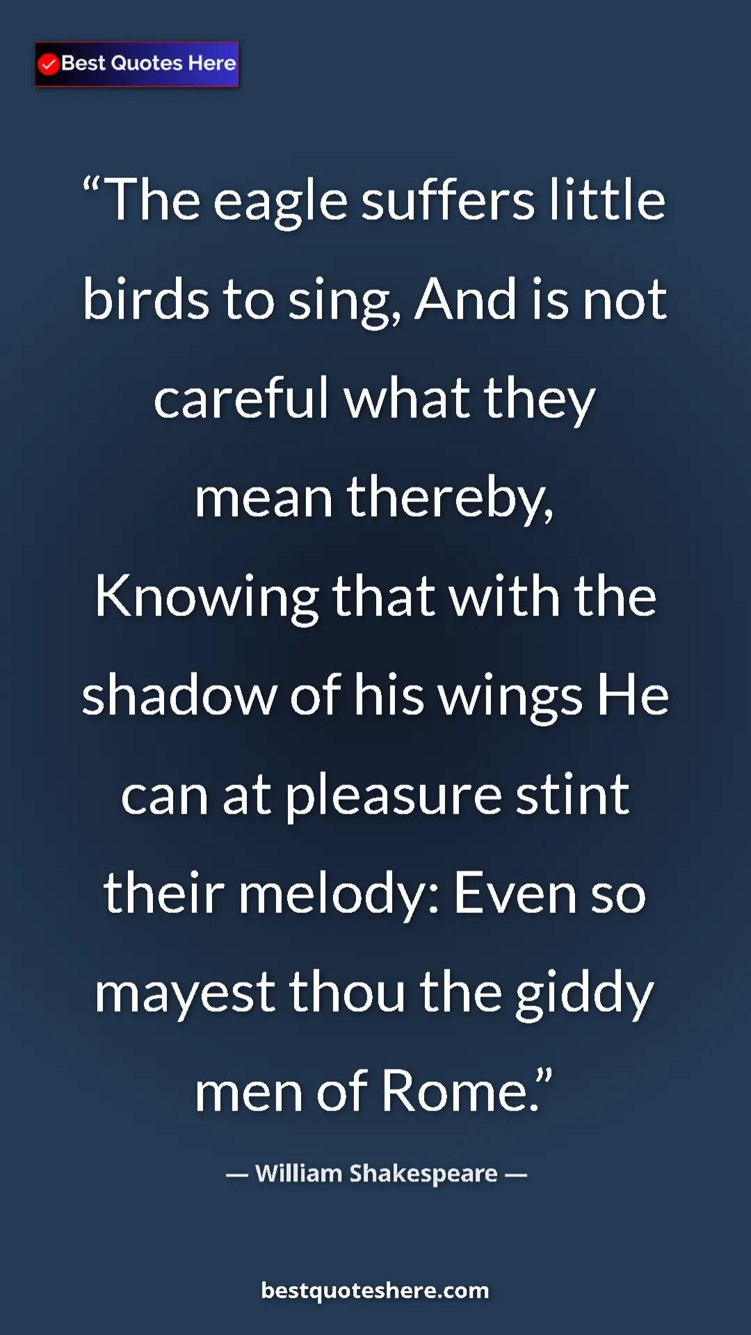 Pinterest quote poster by William Shakespeare: "The eagle suffers little birds to sing, And is not careful..."