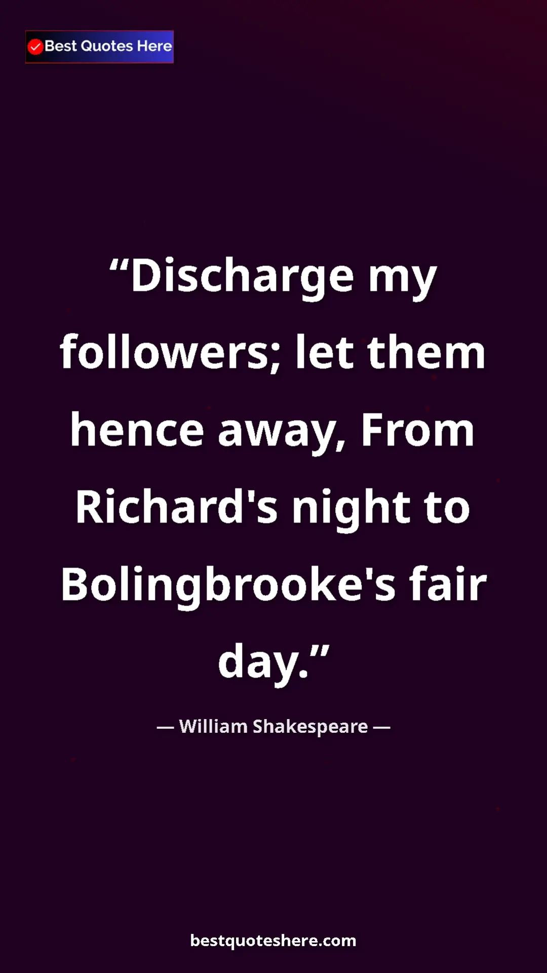 Pinterest quote poster by William Shakespeare: "Discharge my followers; let them hence away, From Richard's..."