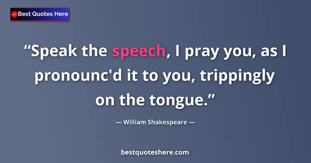 Quote by William Shakespeare: Speak the speech, I pray you, as I pronounc'd it to you, trippingly on the tongue....