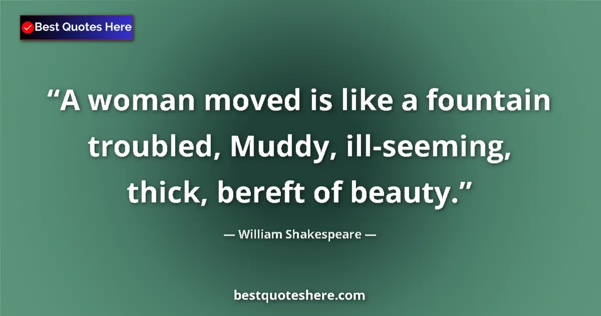 Quote by William Shakespeare: A woman moved is like a fountain troubled, Muddy, 