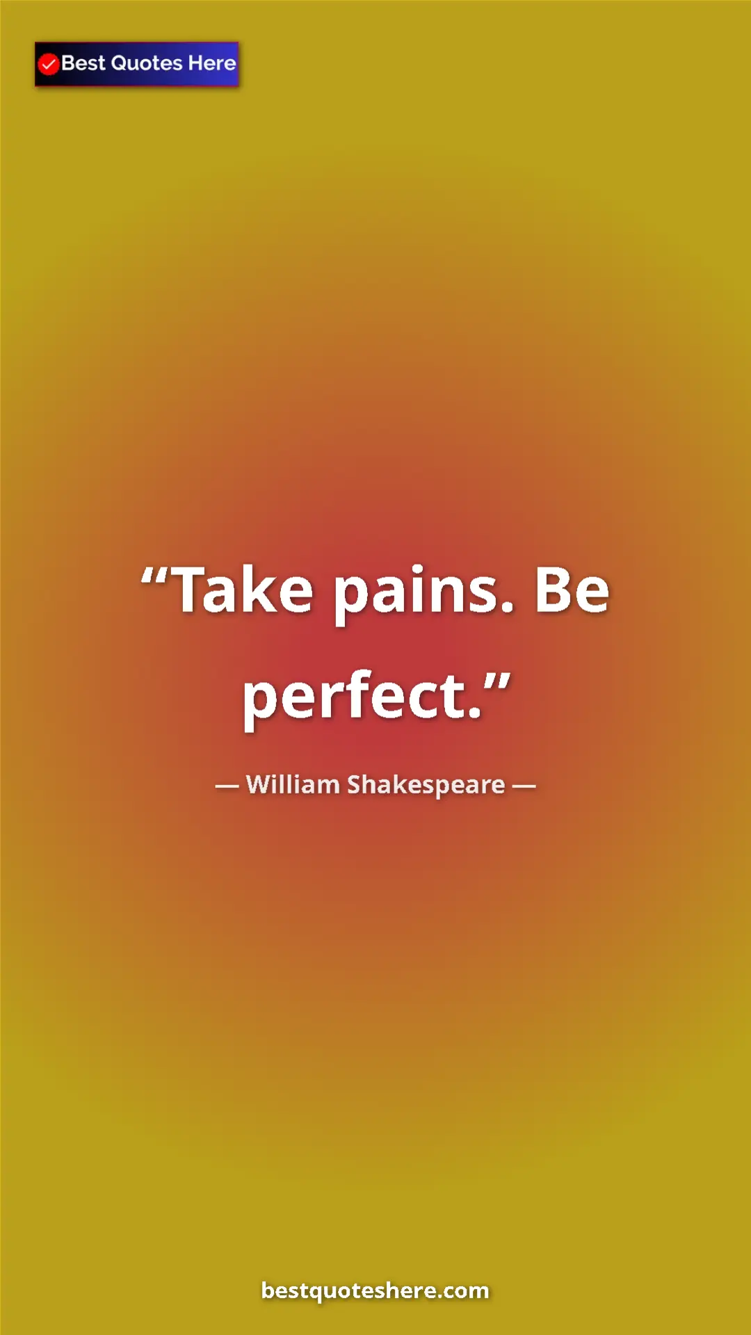Pinterest quote poster by William Shakespeare: "Take pains. Be perfect."