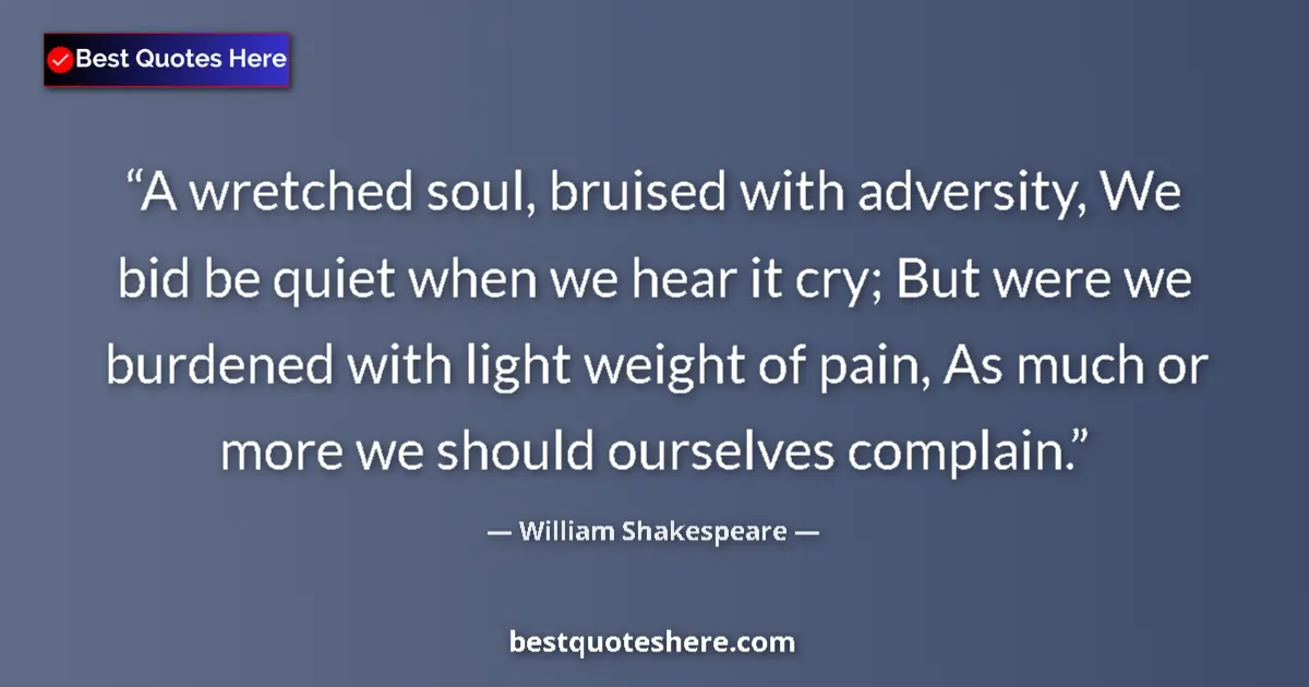 Quote by William Shakespeare: A wretched soul, bruised with adversity, We bid be