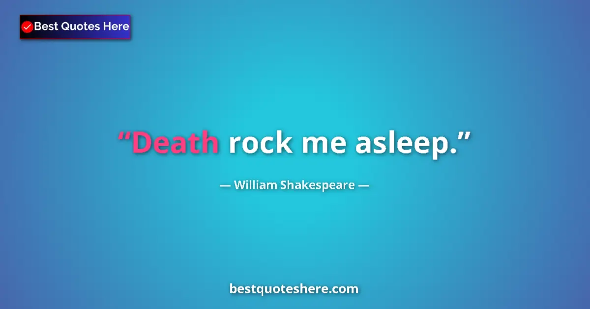 Quote by William Shakespeare: Death rock me asleep....