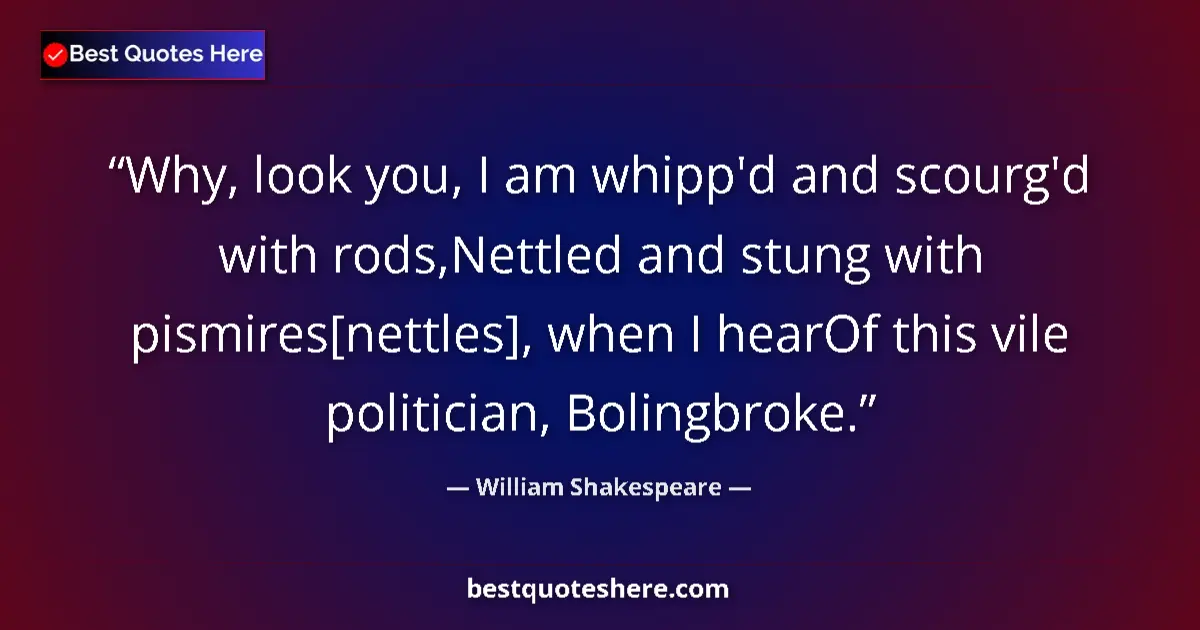Quote by William Shakespeare: Why, look you, I am whipp'd and scourg'd with rods,Nettled and stung with pismires[nettles], when I ...