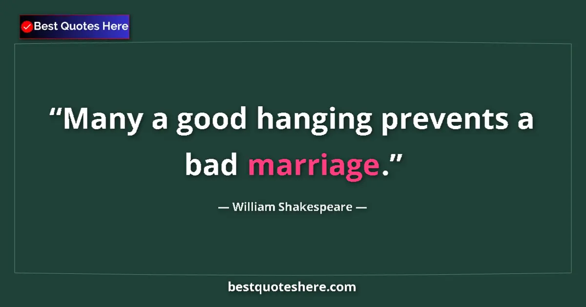 Quote by William Shakespeare: Many a good hanging prevents a bad marriage.