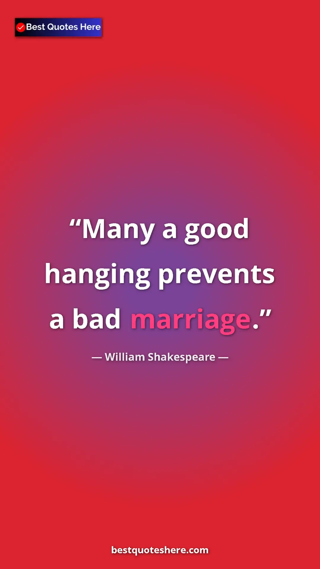 Pinterest quote poster by William Shakespeare: "Many a good hanging prevents a bad marriage."