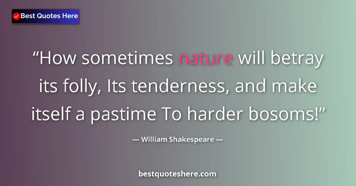Quote by William Shakespeare: How sometimes nature will betray its folly, Its te