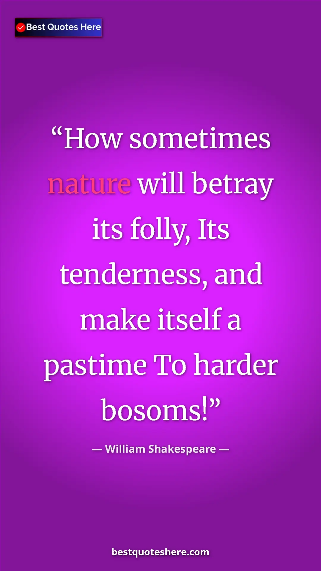 Pinterest quote poster by William Shakespeare: "How sometimes nature will betray its folly, Its tenderness,..."