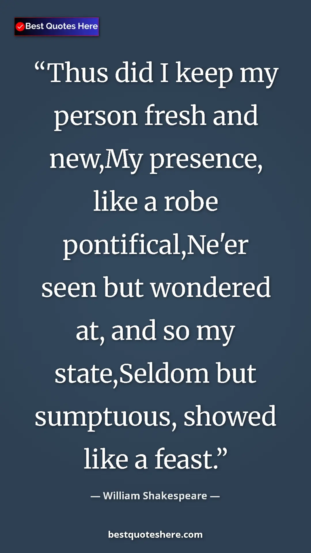 Pinterest quote poster by William Shakespeare: "Thus did I keep my person fresh and new,My presence, like a..."