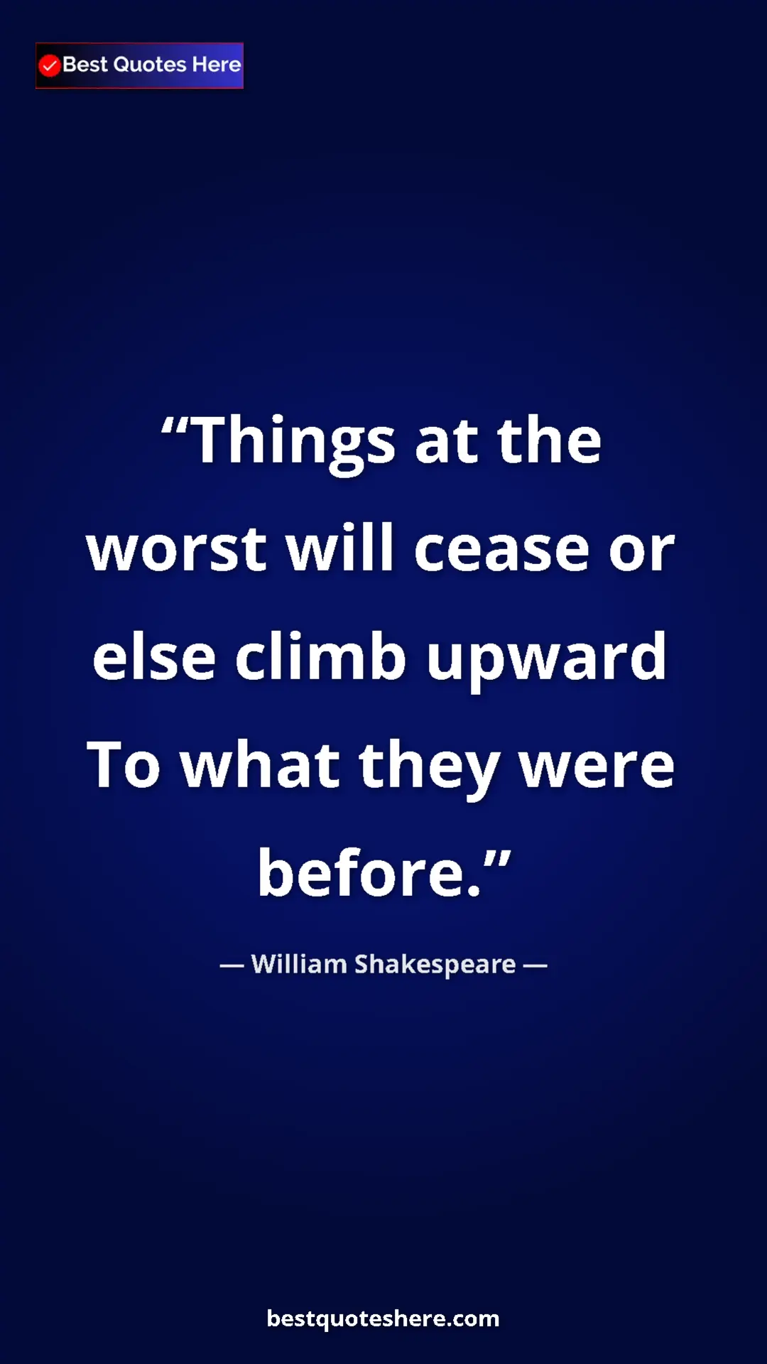 Pinterest quote poster by William Shakespeare: "Things at the worst will cease or else climb upward To what..."