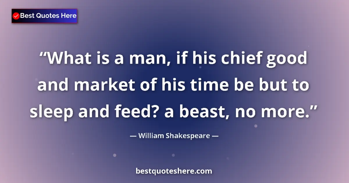 Quote by William Shakespeare: What is a man, if his chief good and market of his