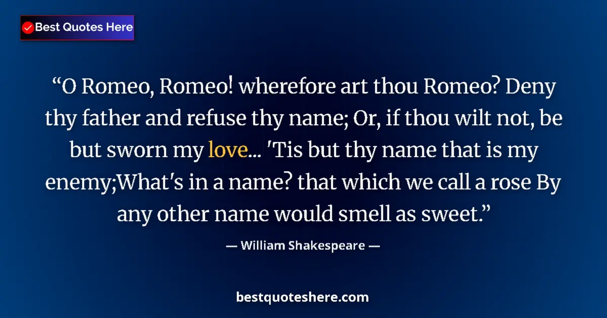 Quote by William Shakespeare: O Romeo, Romeo! wherefore art thou Romeo? Deny thy