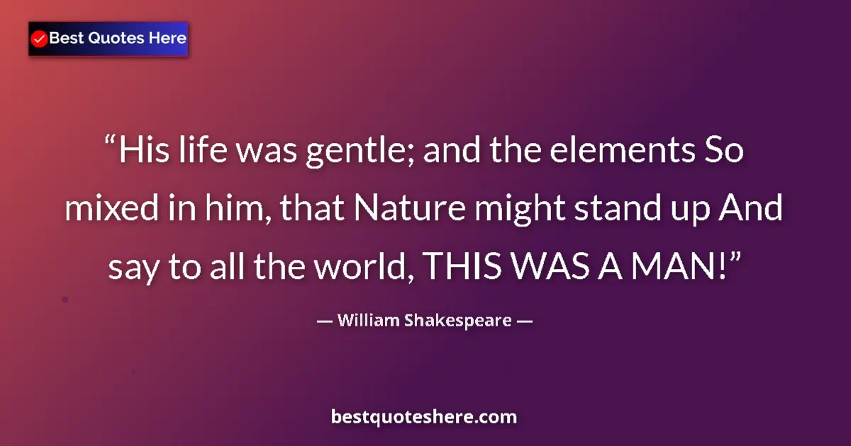 Quote by William Shakespeare: His life was gentle; and the elements So mixed in him, that Nature might stand up And say to all the...