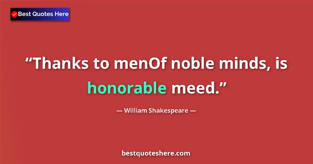 Quote by William Shakespeare: Thanks to menOf noble minds, is honorable meed....