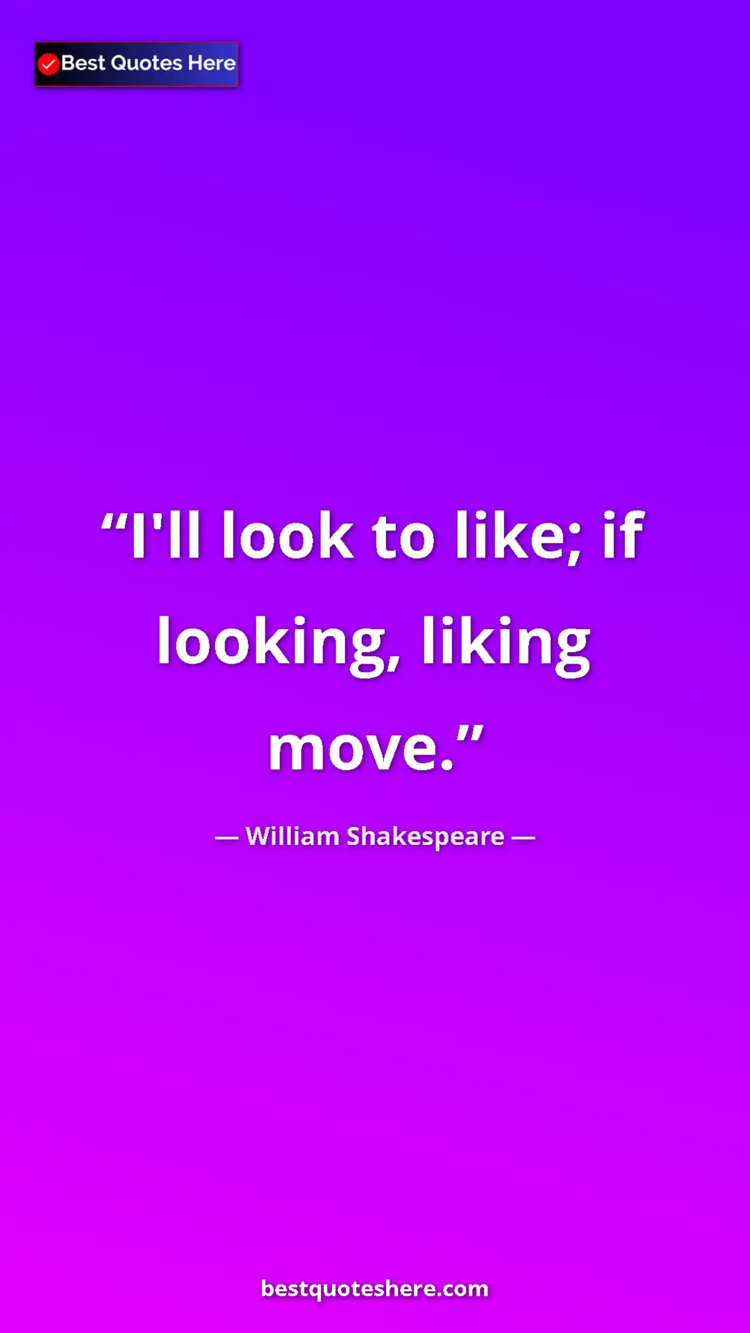 Pinterest quote poster by William Shakespeare: "I'll look to like; if looking, liking move."