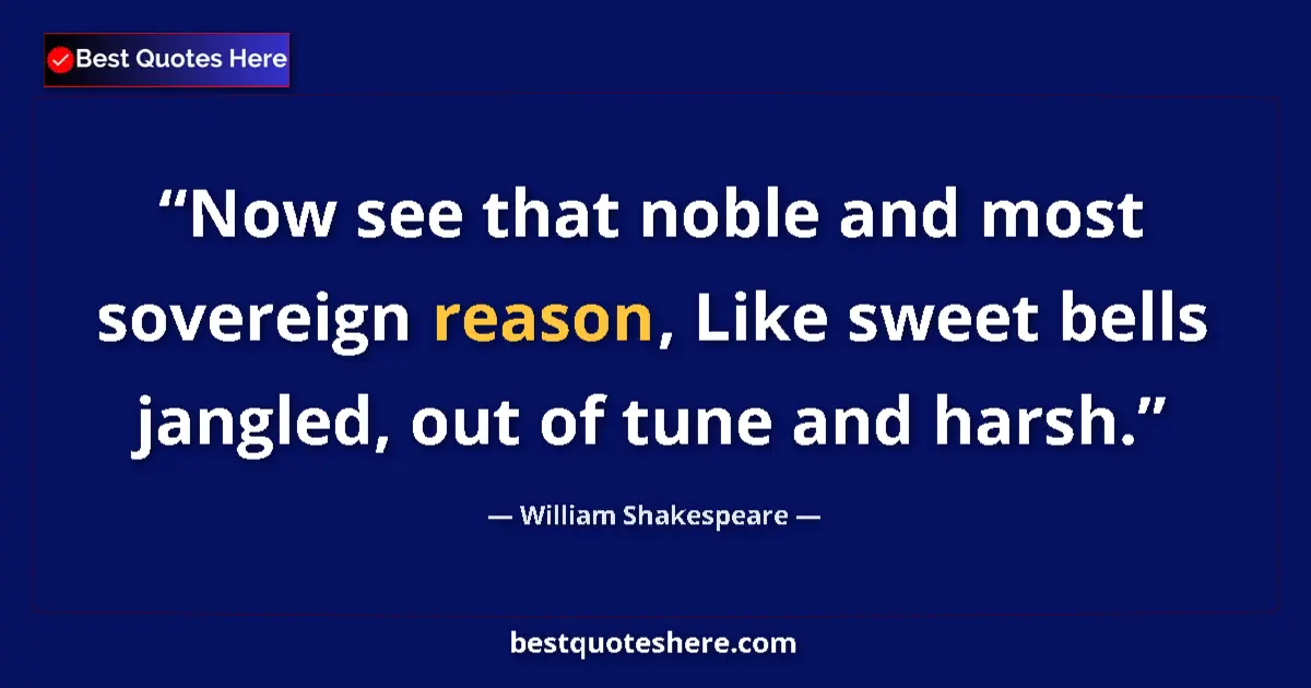 Quote by William Shakespeare: Now see that noble and most sovereign reason, Like sweet bells jangled, out of tune and harsh....