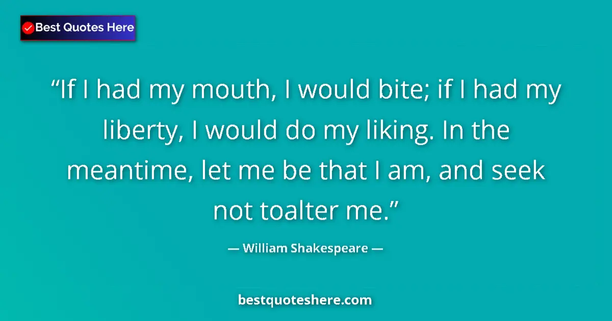 Quote by William Shakespeare: If I had my mouth, I would bite; if I had my liber