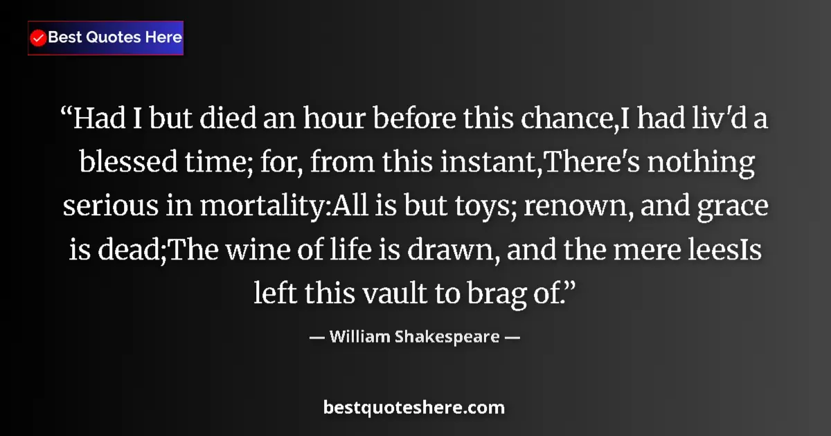 Quote by William Shakespeare: Had I but died an hour before this chance,I had li
