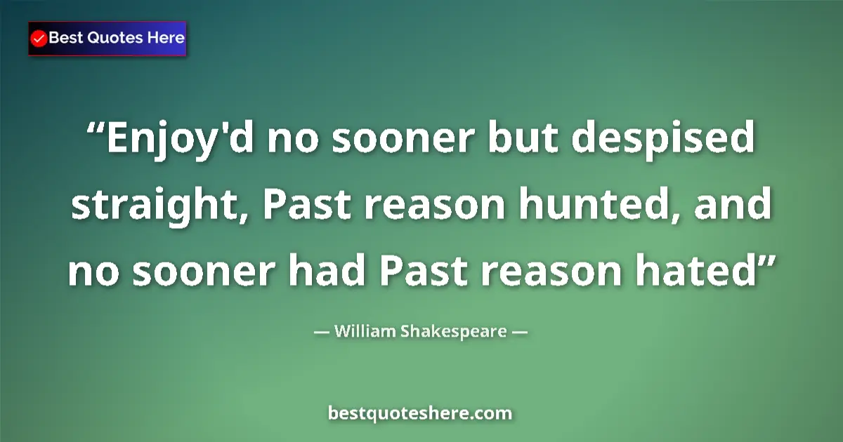 Quote by William Shakespeare: Enjoy'd no sooner but despised straight, Past reas