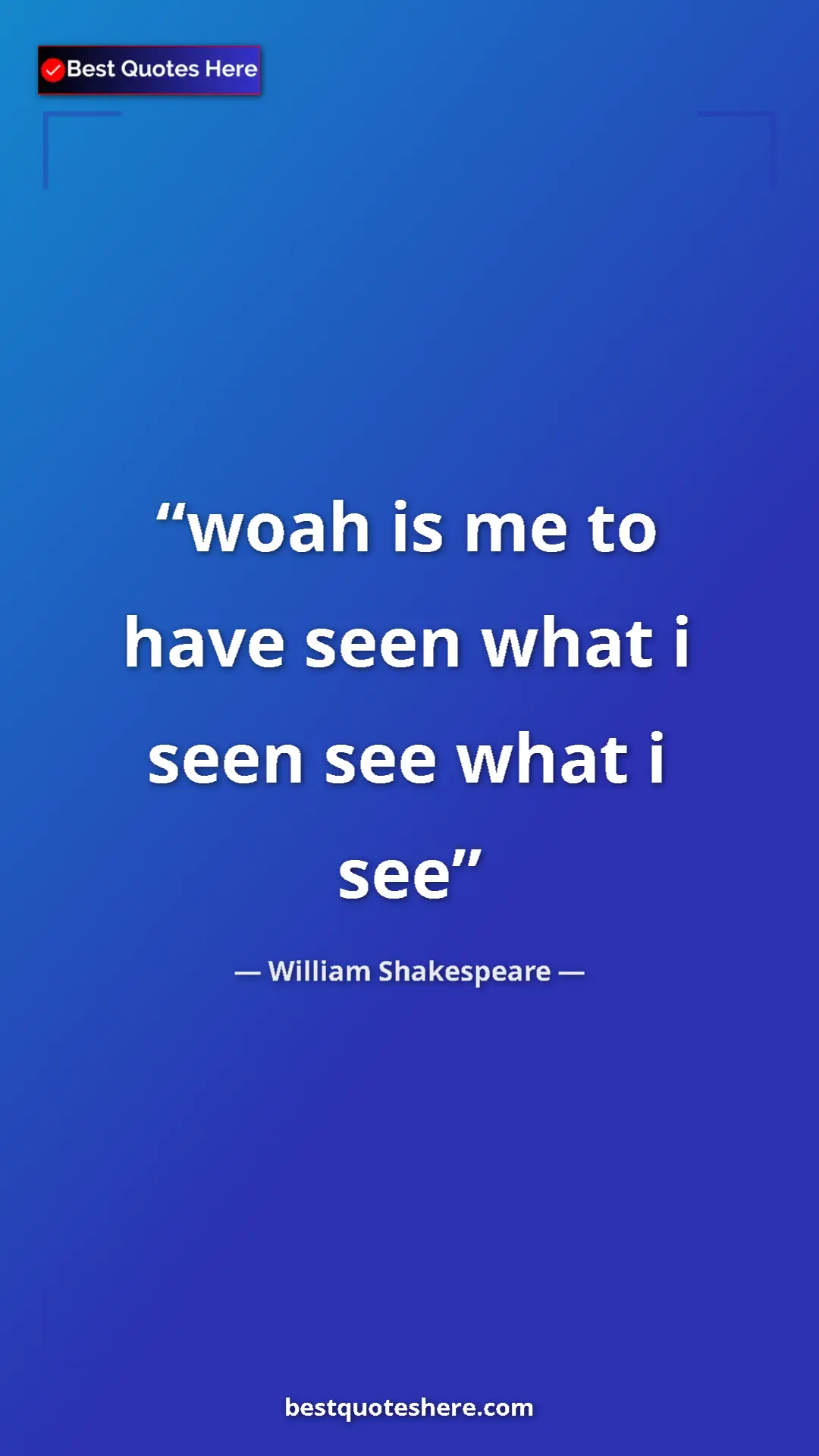 Pinterest quote poster by William Shakespeare: "woah is me to have seen what i seen see what i see"