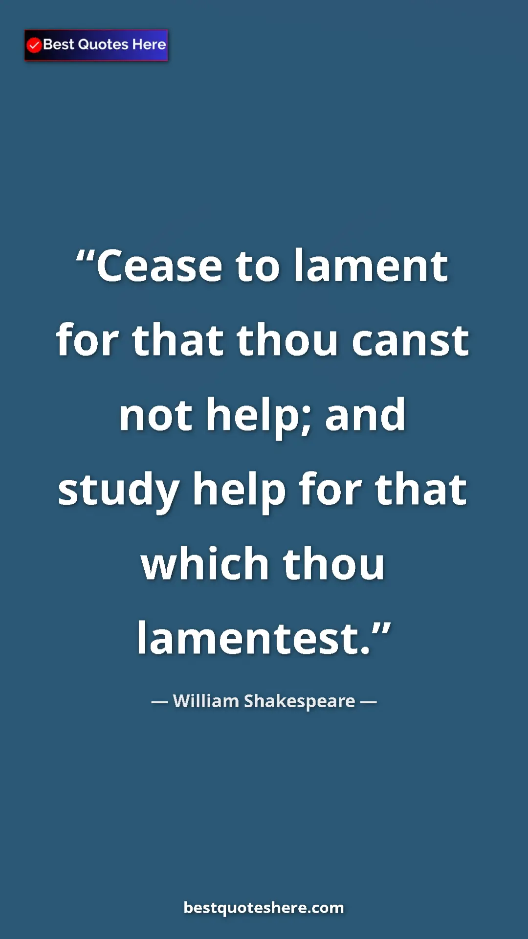 Pinterest quote poster by William Shakespeare: "Cease to lament for that thou canst not help; and study..."