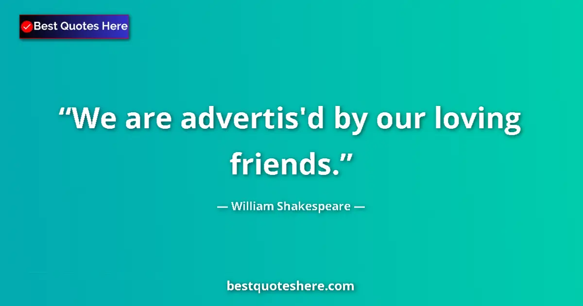 Quote by William Shakespeare: We are advertis'd by our loving friends.