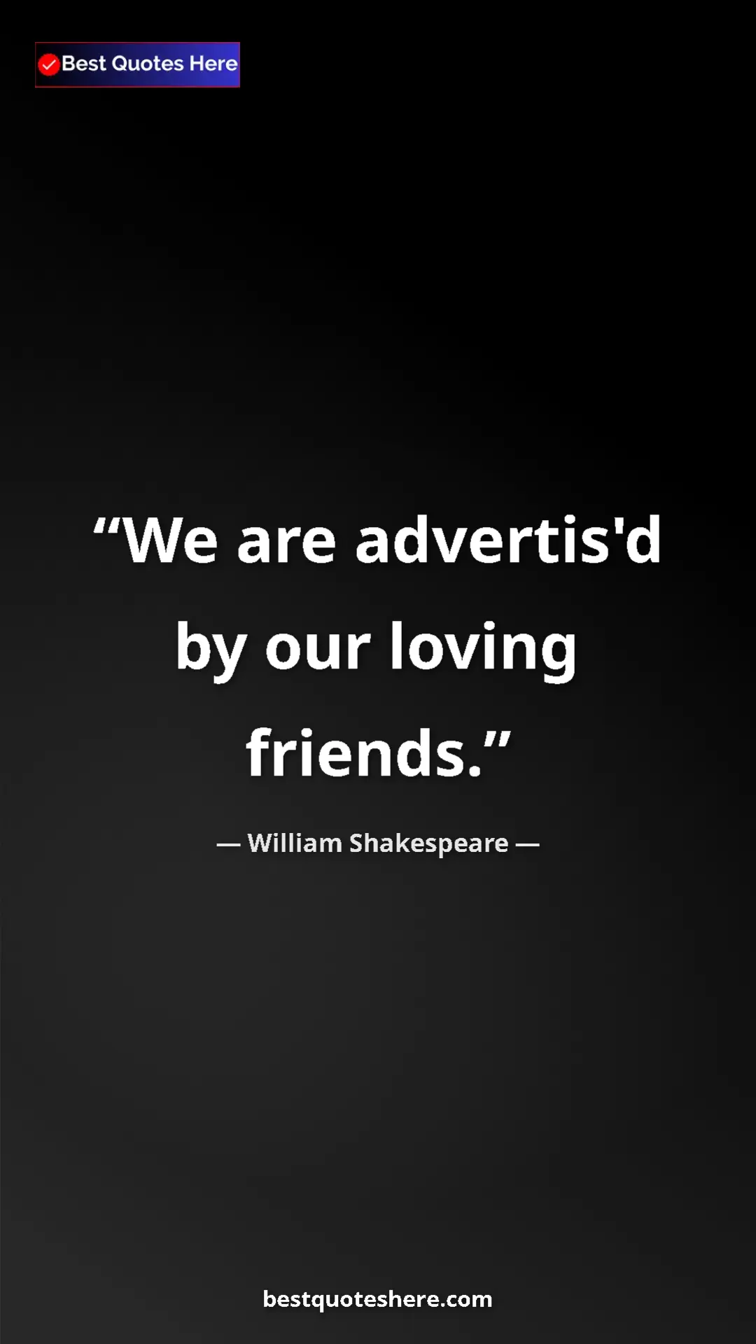 William Shakespeare Quote Card: "We are advertis'd by our loving friends." Pinterest quote poster by William Shakespeare: "We are advertis'd by our loving friends."