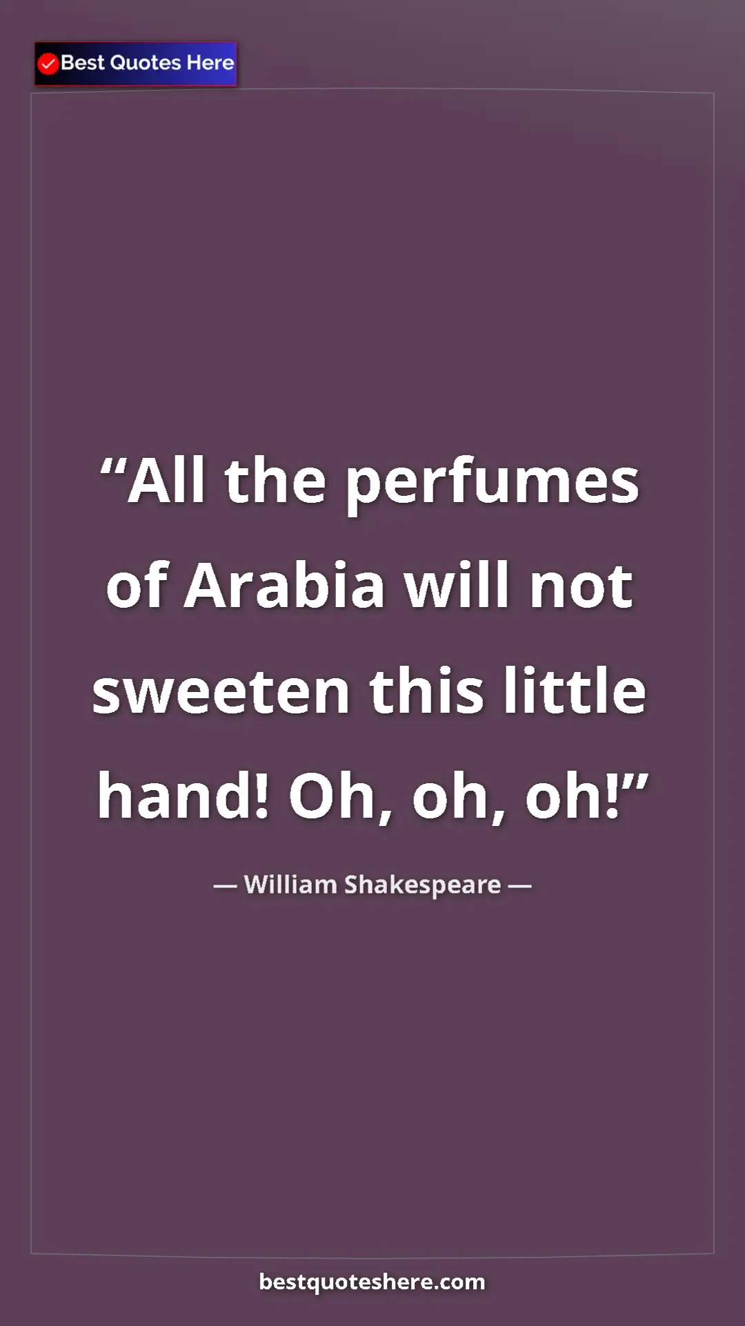 Pinterest quote poster by William Shakespeare: "All the perfumes of Arabia will not sweeten this little..."